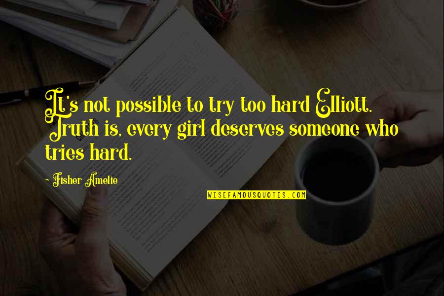 Girl Deserves Quotes By Fisher Amelie: It's not possible to try too hard Elliott.