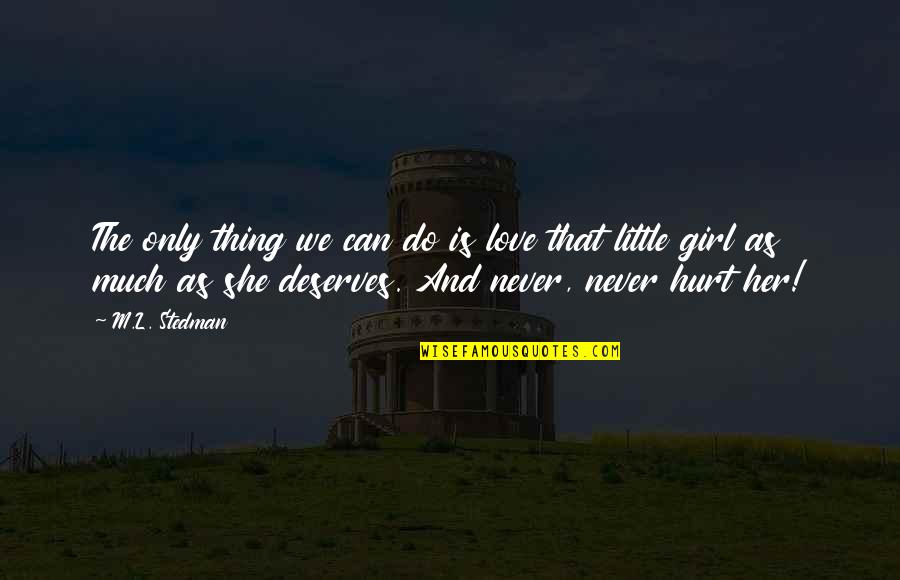 Girl Deserves Quotes By M.L. Stedman: The only thing we can do is love