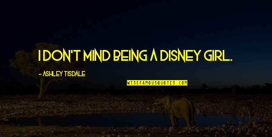 Girl Disney Quotes By Ashley Tisdale: I don't mind being a Disney girl.