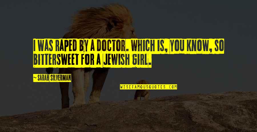 Girl Doctors Quotes By Sarah Silverman: I was raped by a doctor. Which is,