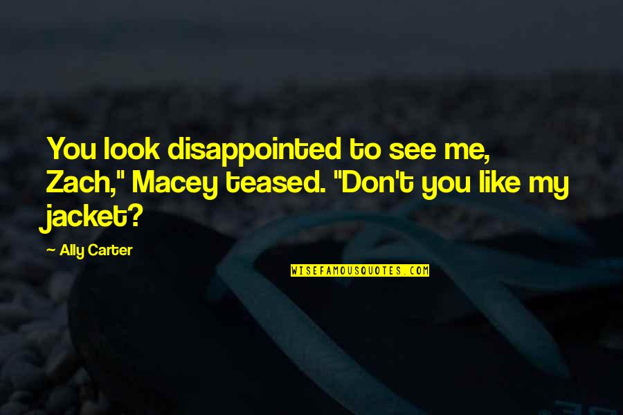 Girl Don't Like You Quotes By Ally Carter: You look disappointed to see me, Zach," Macey