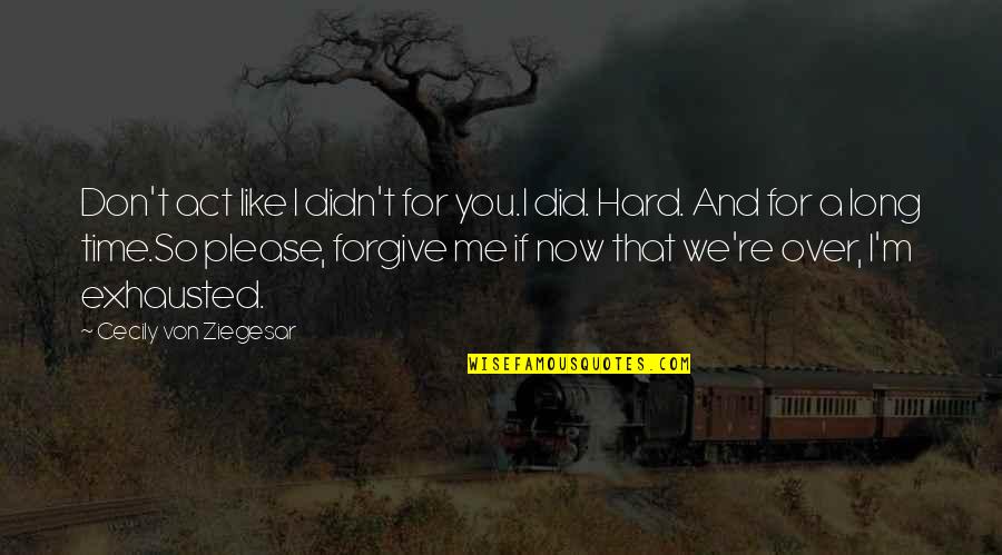 Girl Don't Like You Quotes By Cecily Von Ziegesar: Don't act like I didn't for you.I did.