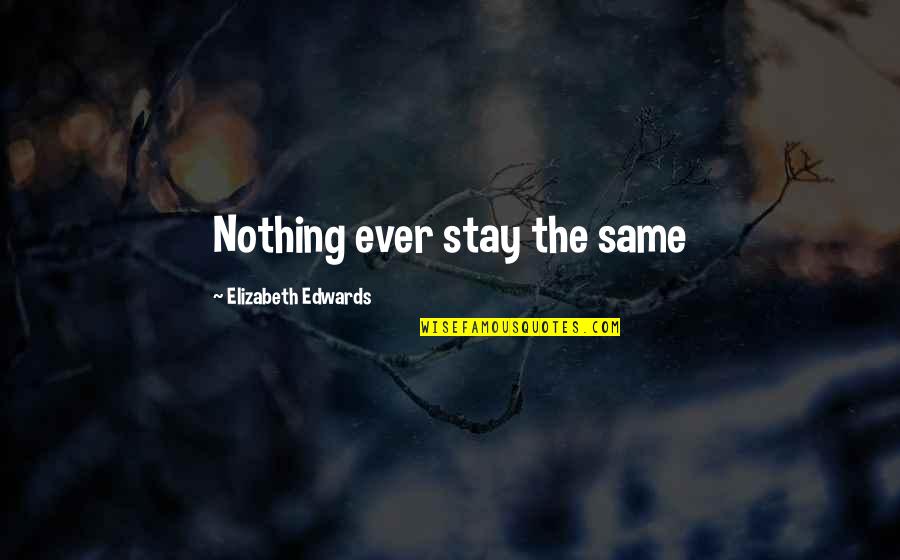 Girl Dont You Want Me Quotes By Elizabeth Edwards: Nothing ever stay the same