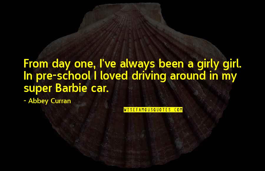 Girl Driving Car Quotes By Abbey Curran: From day one, I've always been a girly