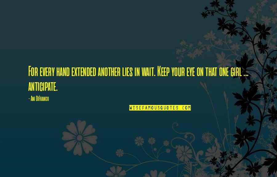 Girl Eye Quotes By Ani DiFranco: For every hand extended another lies in wait.