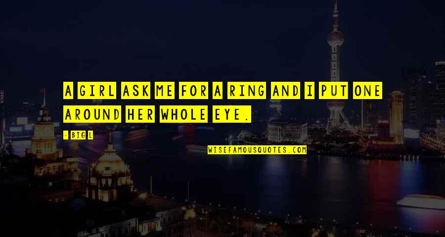 Girl Eye Quotes By Big L: A girl ask me for a ring and