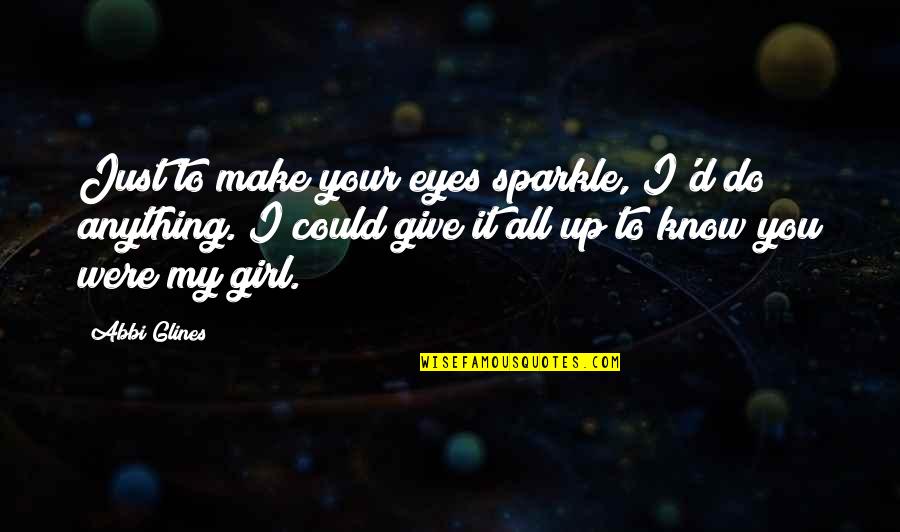 Girl Eyes Quotes By Abbi Glines: Just to make your eyes sparkle, I'd do