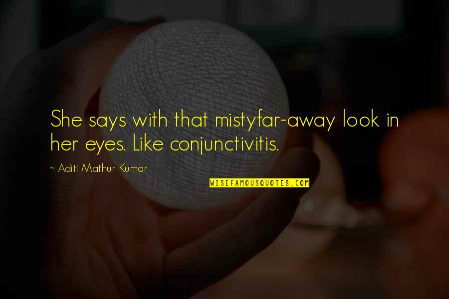 Girl Eyes Quotes By Aditi Mathur Kumar: She says with that mistyfar-away look in her