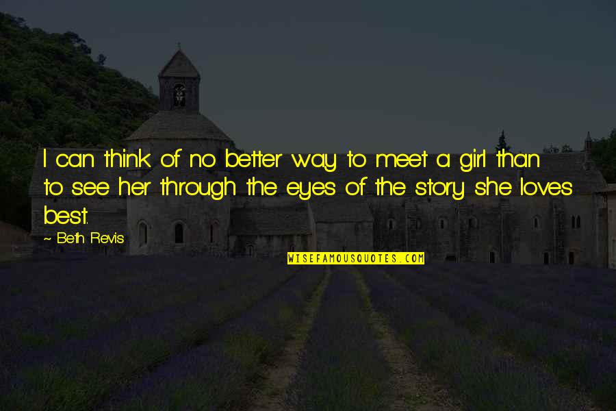 Girl Eyes Quotes By Beth Revis: I can think of no better way to