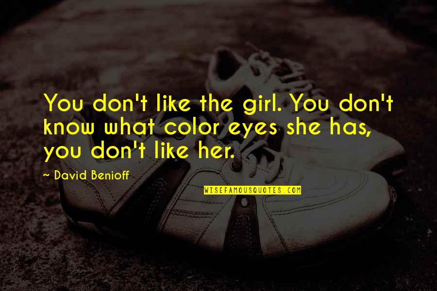 Girl Eyes Quotes By David Benioff: You don't like the girl. You don't know