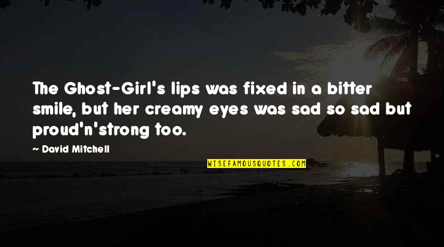 Girl Eyes Quotes By David Mitchell: The Ghost-Girl's lips was fixed in a bitter