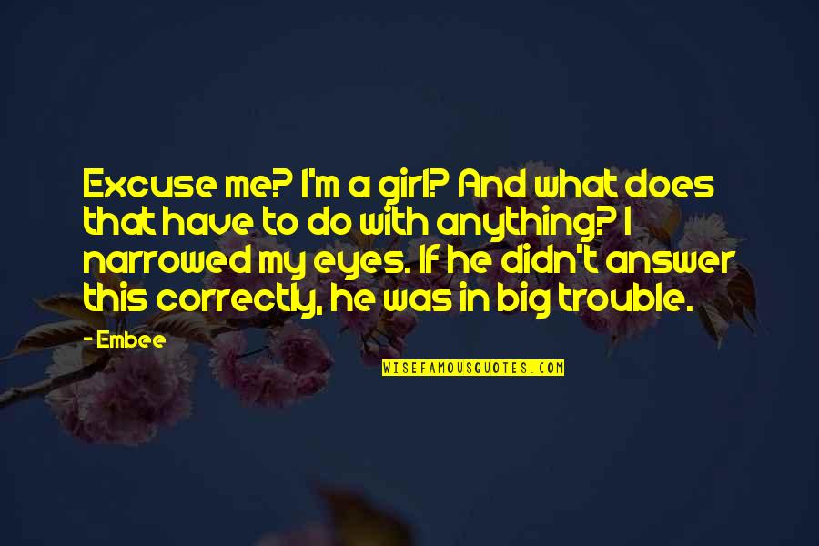 Girl Eyes Quotes By Embee: Excuse me? I'm a girl? And what does