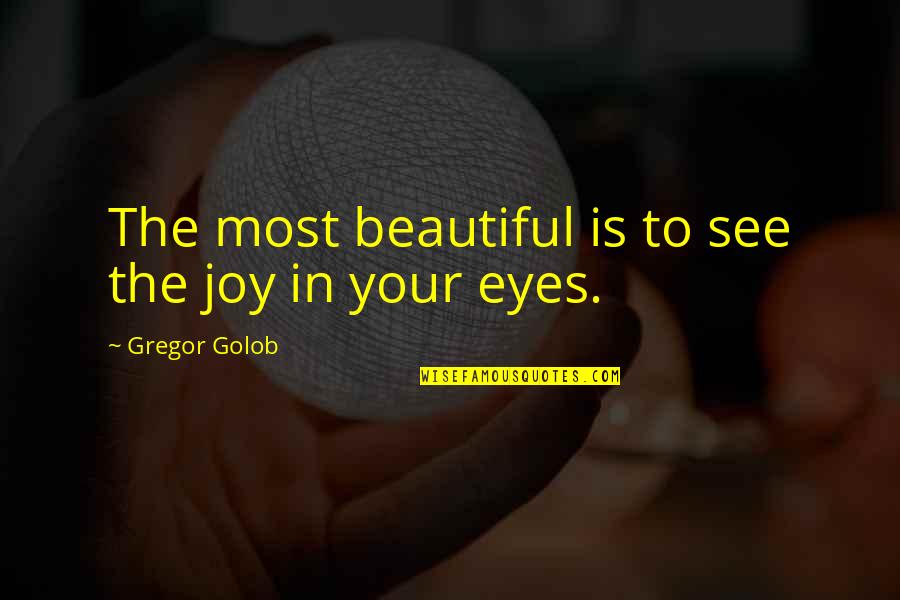 Girl Eyes Quotes By Gregor Golob: The most beautiful is to see the joy