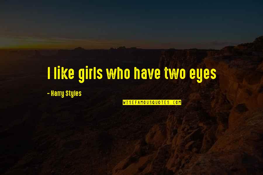 Girl Eyes Quotes By Harry Styles: I like girls who have two eyes