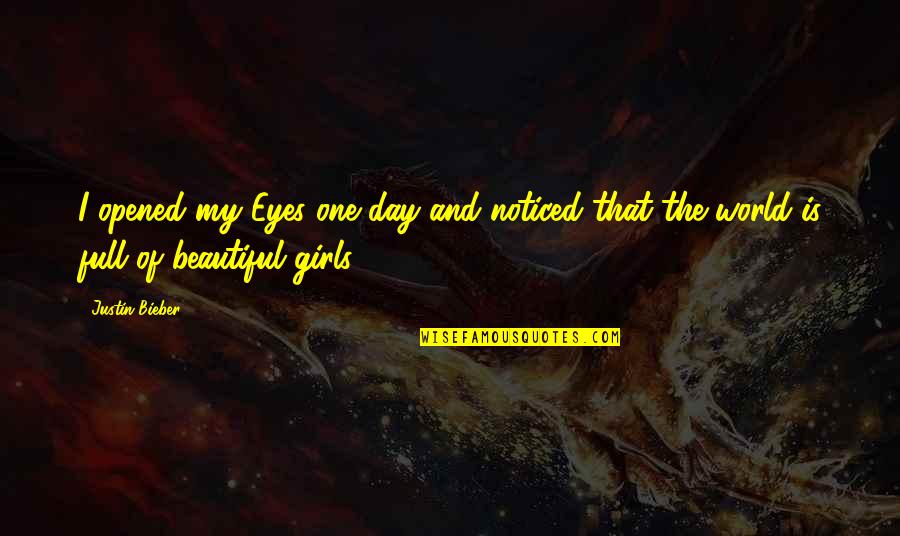 Girl Eyes Quotes By Justin Bieber: I opened my Eyes one day and noticed