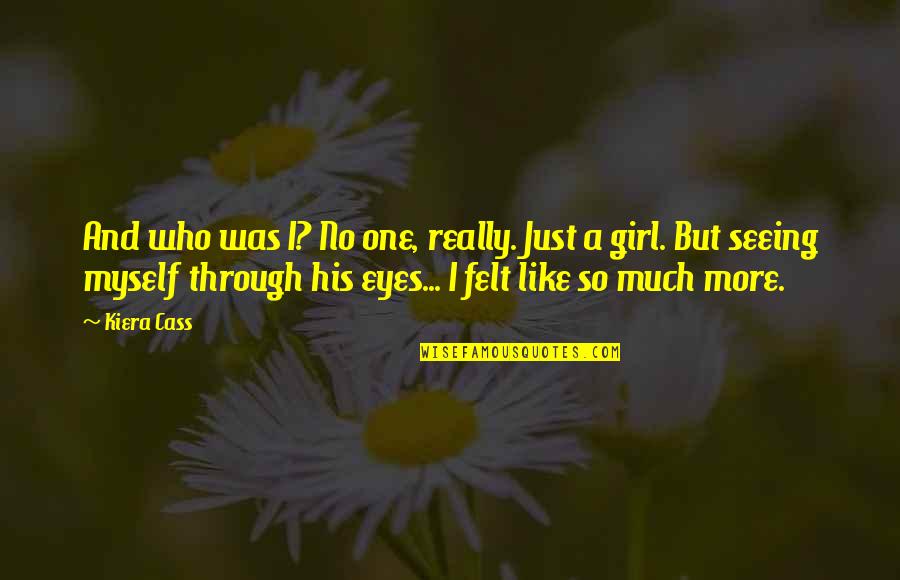 Girl Eyes Quotes By Kiera Cass: And who was I? No one, really. Just