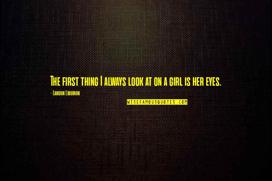 Girl Eyes Quotes By Landon Liboiron: The first thing I always look at on