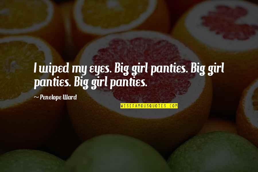 Girl Eyes Quotes By Penelope Ward: I wiped my eyes. Big girl panties. Big