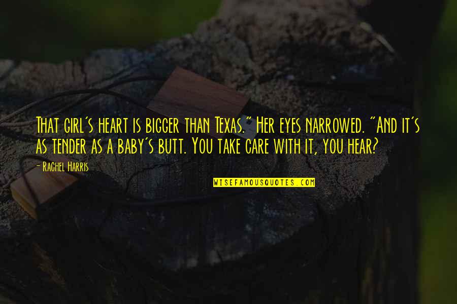 Girl Eyes Quotes By Rachel Harris: That girl's heart is bigger than Texas." Her