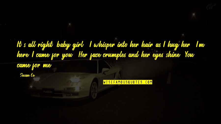 Girl Eyes Quotes By Susan Ee: It's all right, baby girl," I whisper into Girl Eyes Quotes By Susan Ee: It's all right, baby girl," I whisper into