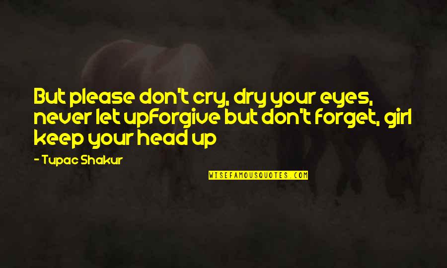 Girl Eyes Quotes By Tupac Shakur: But please don't cry, dry your eyes, never