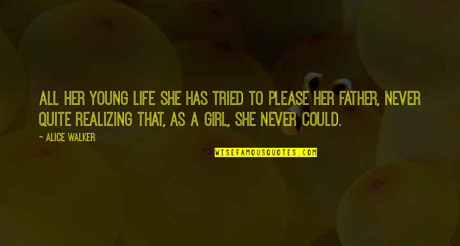 Girl Father Quotes By Alice Walker: All her young life she has tried to