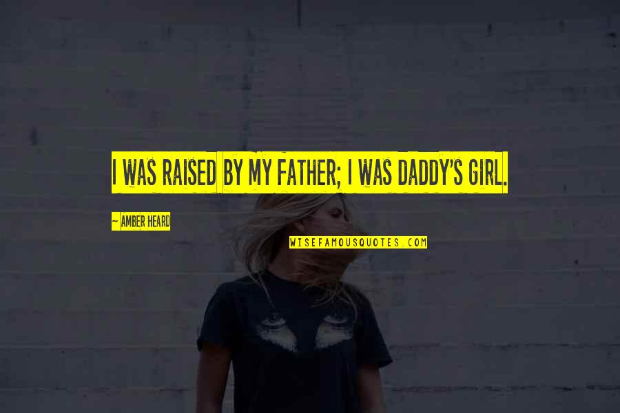 Girl Father Quotes By Amber Heard: I was raised by my father; I was Girl Father Quotes By Amber Heard: I was raised by my father; I was