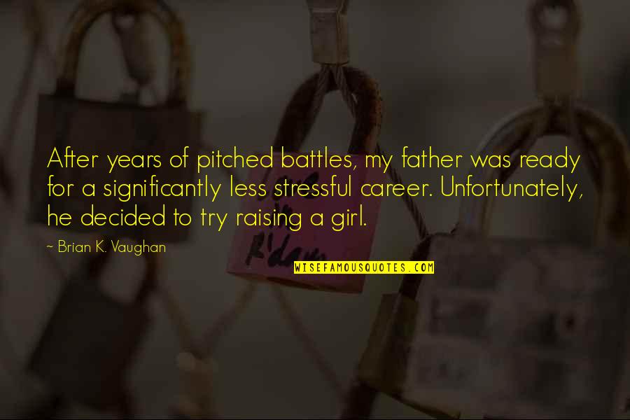 Girl Father Quotes By Brian K. Vaughan: After years of pitched battles, my father was Girl Father Quotes By Brian K. Vaughan: After years of pitched battles, my father was