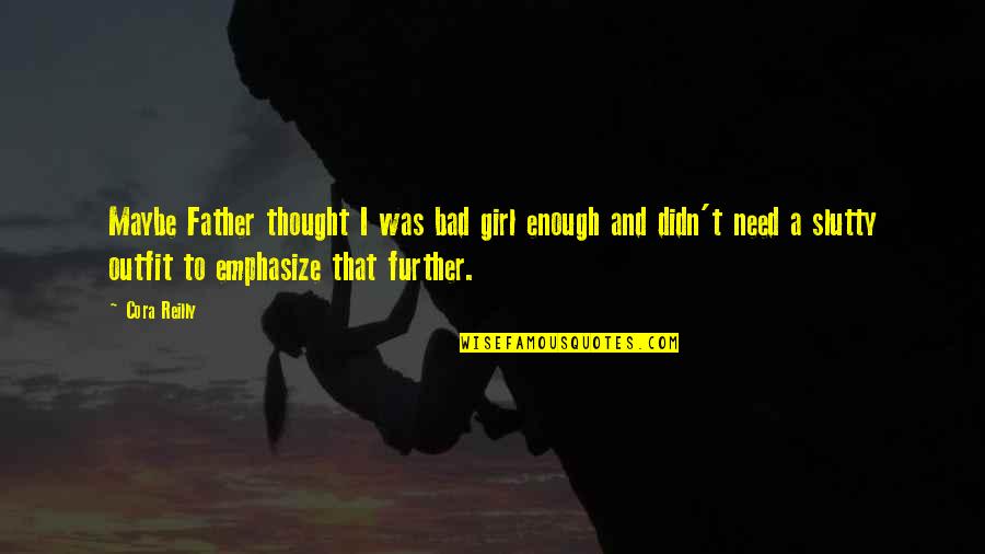 Girl Father Quotes By Cora Reilly: Maybe Father thought I was bad girl enough Girl Father Quotes By Cora Reilly: Maybe Father thought I was bad girl enough