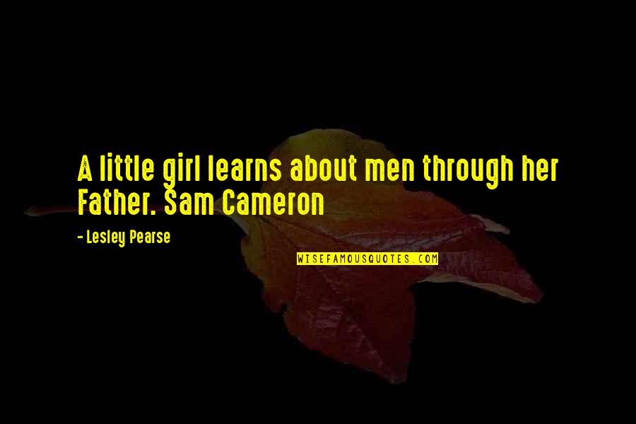 Girl Father Quotes By Lesley Pearse: A little girl learns about men through her Girl Father Quotes By Lesley Pearse: A little girl learns about men through her