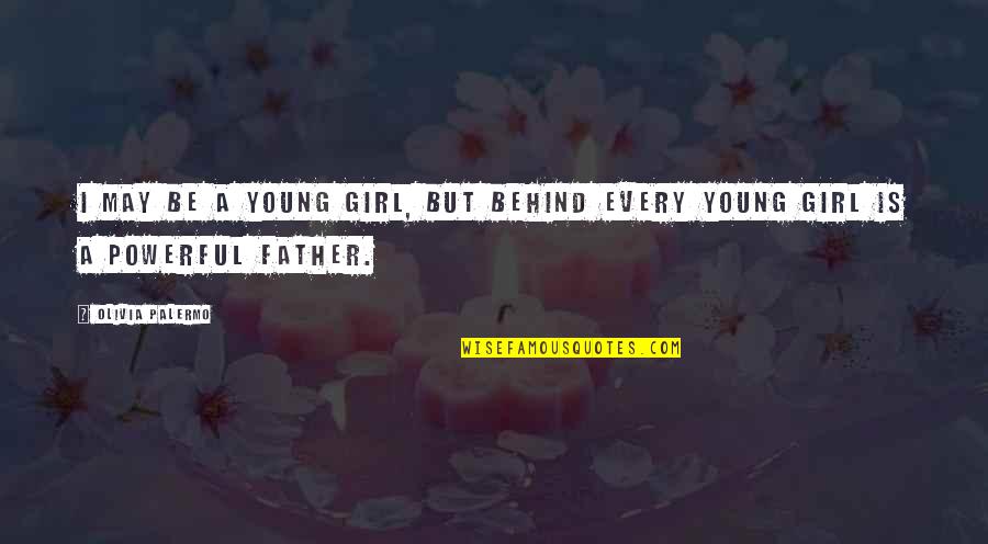 Girl Father Quotes By Olivia Palermo: I may be a young girl, but behind