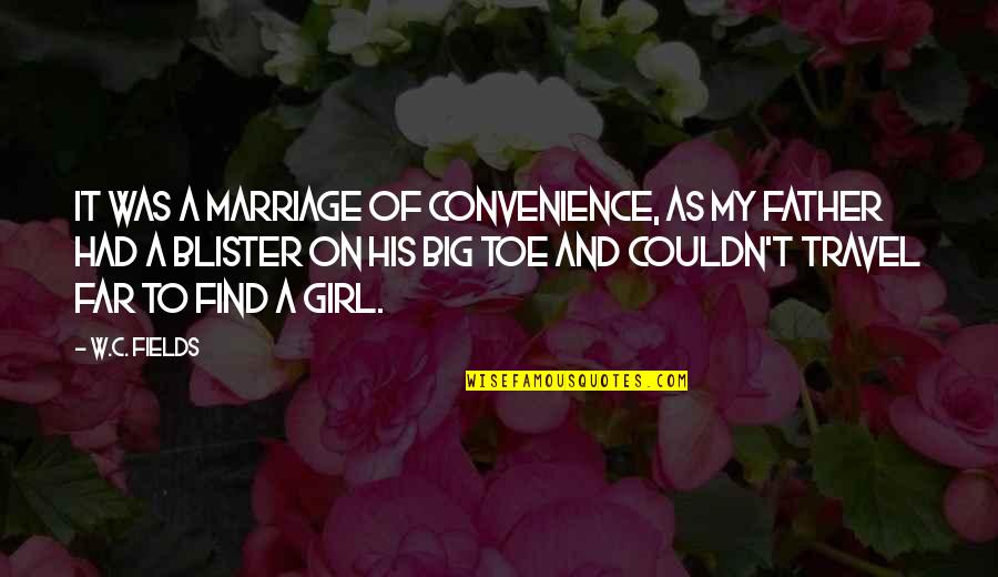 Girl Father Quotes By W.C. Fields: It was a marriage of convenience, as my Girl Father Quotes By W.C. Fields: It was a marriage of convenience, as my