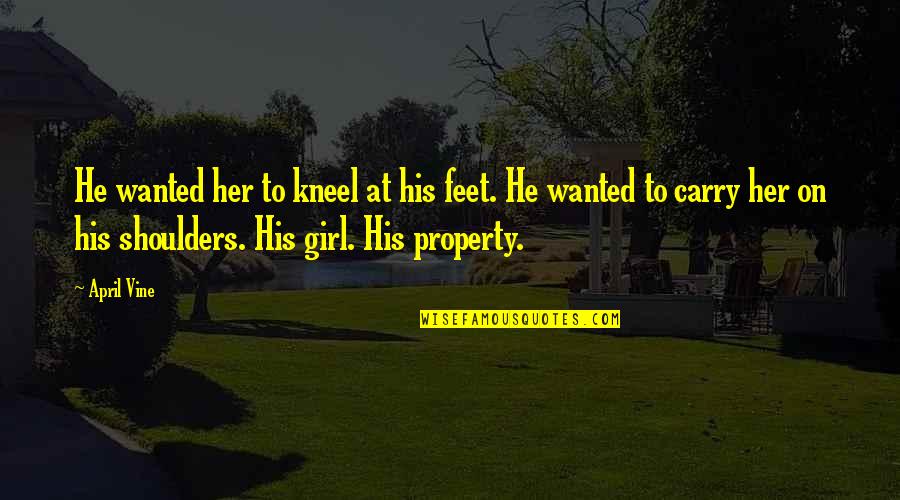 Girl Feet Quotes By April Vine: He wanted her to kneel at his feet.