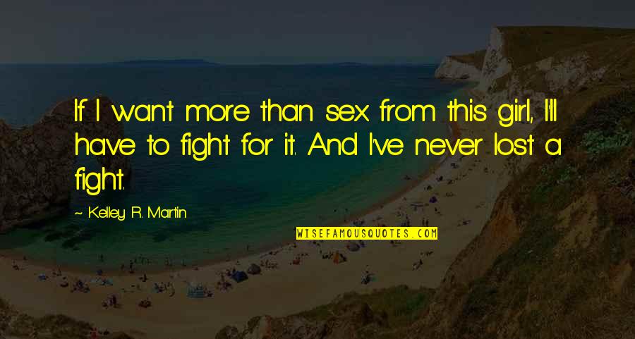 Girl Fight Quotes By Kelley R. Martin: If I want more than sex from this