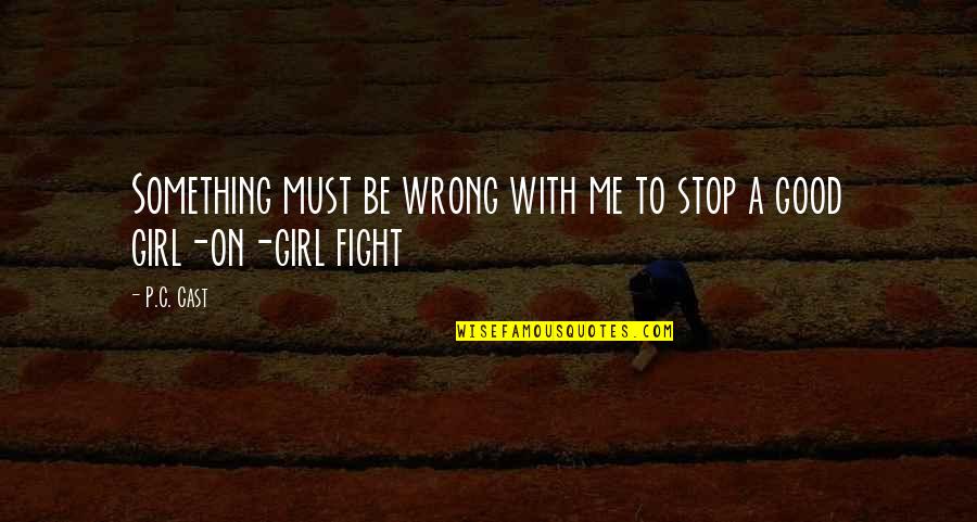 Girl Fight Quotes By P.C. Cast: Something must be wrong with me to stop