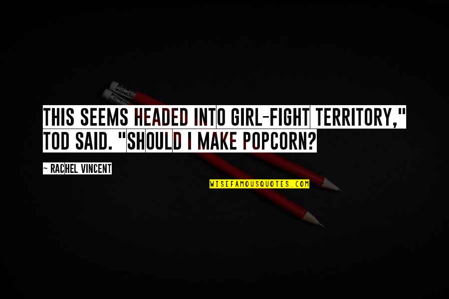 Girl Fight Quotes By Rachel Vincent: This seems headed into girl-fight territory," Tod said.