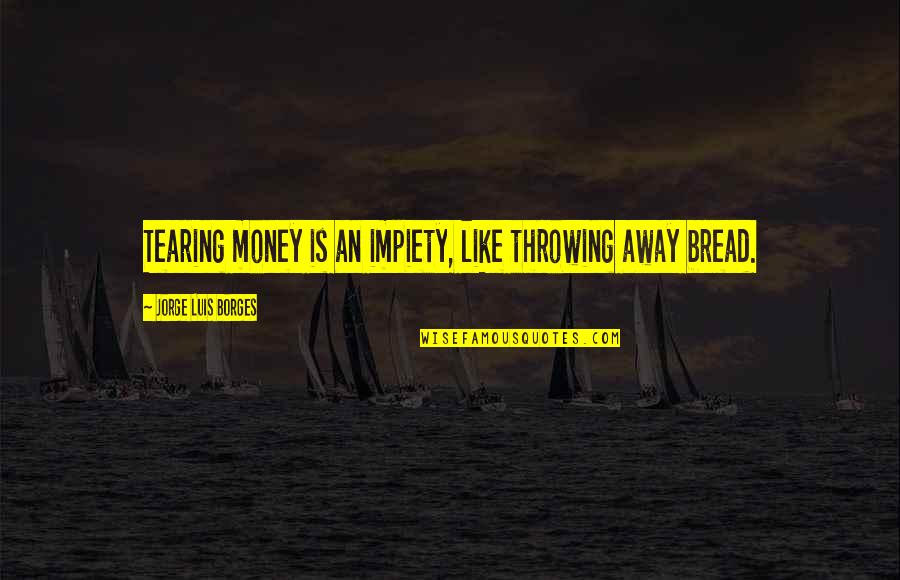 Girl Flask Quotes By Jorge Luis Borges: Tearing money is an impiety, like throwing away