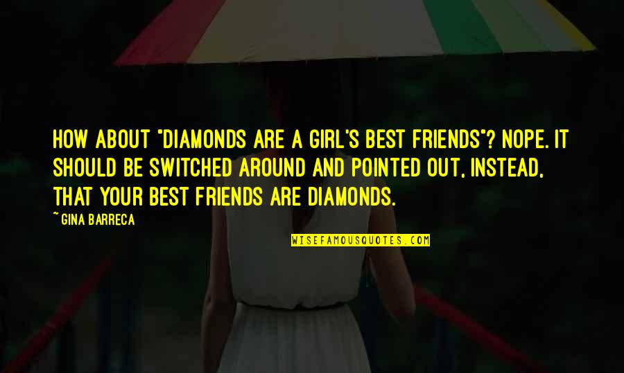 Girl Friends Quotes By Gina Barreca: How about "diamonds are a girl's best friends"?