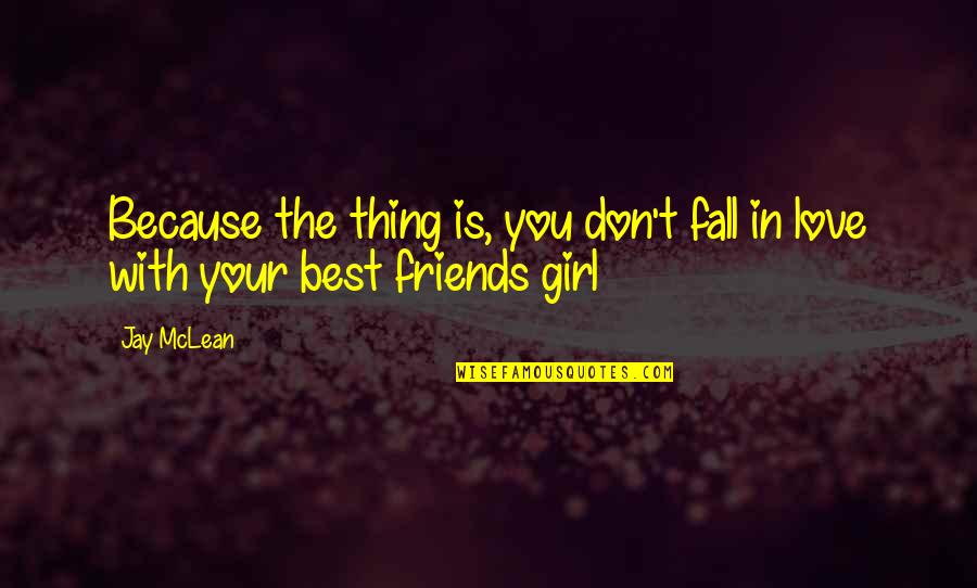 Girl Friends Quotes By Jay McLean: Because the thing is, you don't fall in