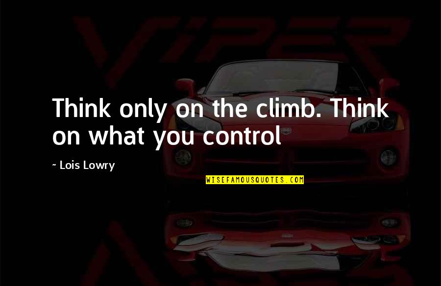 Girl From The Hood Quotes By Lois Lowry: Think only on the climb. Think on what