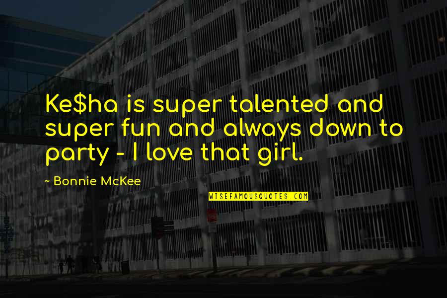 Girl Fun Quotes By Bonnie McKee: Ke$ha is super talented and super fun and