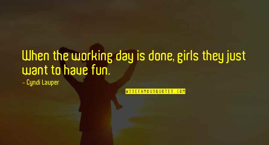 Girl Fun Quotes By Cyndi Lauper: When the working day is done, girls they