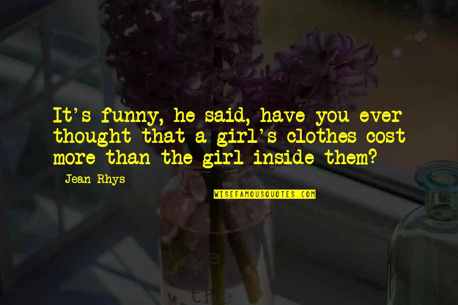 Girl Funny Quotes By Jean Rhys: It's funny, he said, have you ever thought