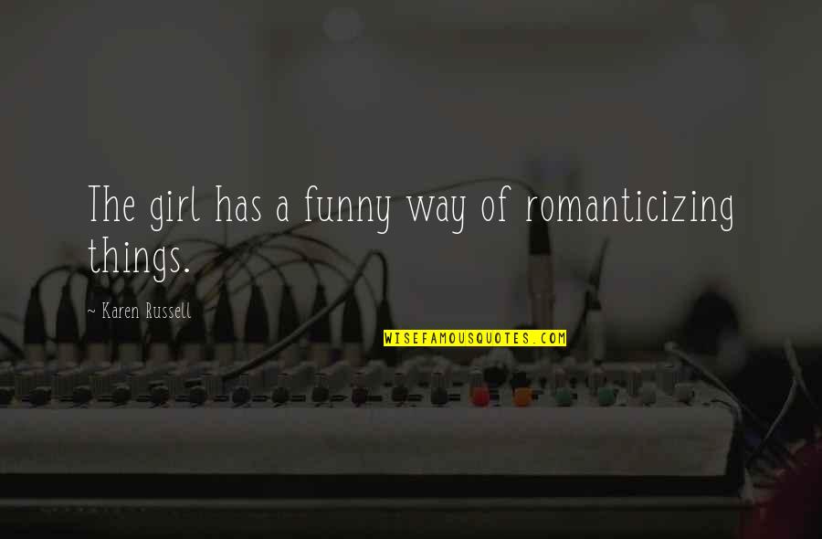 Girl Funny Quotes By Karen Russell: The girl has a funny way of romanticizing