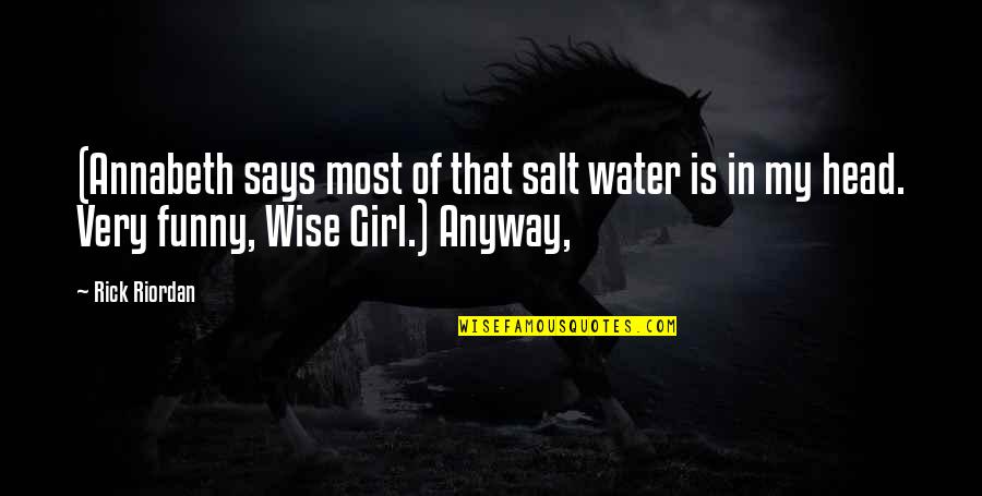 Girl Funny Quotes By Rick Riordan: (Annabeth says most of that salt water is