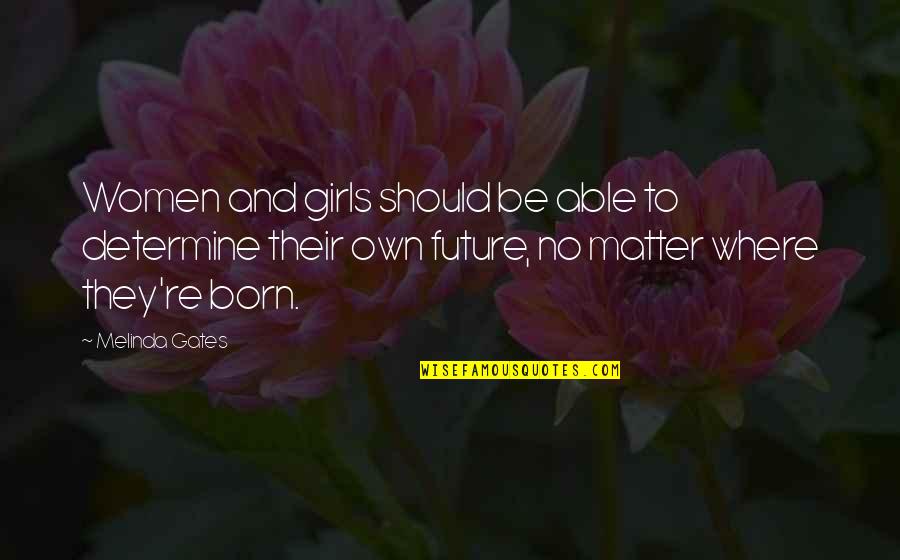 Girl Future Quotes By Melinda Gates: Women and girls should be able to determine