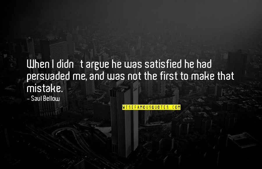 Girl Gender Announcement Quotes By Saul Bellow: When I didn't argue he was satisfied he Girl Gender Announcement Quotes By Saul Bellow: When I didn't argue he was satisfied he