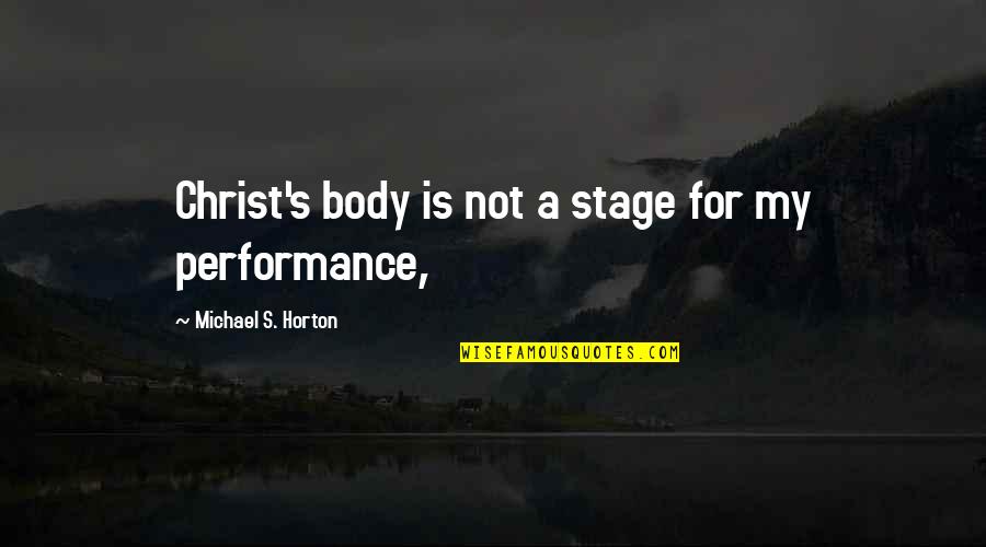 Girl Get Over Yourself Quotes By Michael S. Horton: Christ's body is not a stage for my