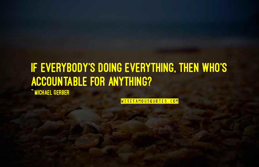Girl Golfer Quotes By Michael Gerber: If everybody's doing everything, then who's accountable for