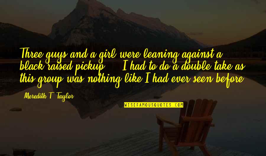 Girl Group Quotes By Meredith T. Taylor: Three guys and a girl were leaning against